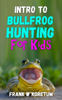 Intro to Bullfrog Hunting for Kids: (Intro to Hunting & Fishing for Kids)