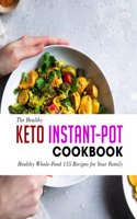 The Healthy Keto Instant-Pot Cookbook: Healthy Whole-Food 135 Recipes for Your Family