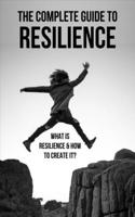 The Complete Guide To Resilience: What Is Resilience & How To Create It?: The Parents Practical Guide To Resilience