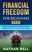 Financial Freedom for Beginners 2021: How To Become Financially Independent and Retire Early