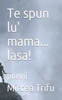 Te spun lu' mama... lasa!