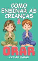 Como Ensinar as Crianças a Orar: Um guia prático para apresentar a oração, explicar a importância da oração e incentivar as crianças a orar regularmente.