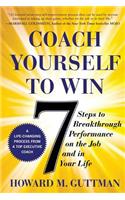 Coach Yourself to Win: 7 Steps to Breakthrough Performance on the Job and In Your Life: Seven Steps to Breakthrough Performance on the Job and in Your Life