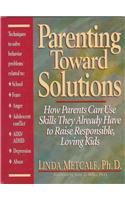 Parenting Toward Solutions: How Parents Can Use Skills They Already Have to Raise Responsible, Loving Kids