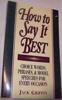 How to Say it Best: Choice Words, Phrases and Model Speeches for Every Occasion