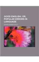 Good English; Or, Popular Errors in Language