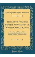 The South Roanoke Baptist Association of North Carolina, 1971: Proceedings and Reports of the Sessions and the Minutes of the South Roanoke Woman's Missionary Union (Classic Reprint)