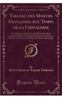 Tableau Des Moeurs Francaises Aux Temps de la Chevalerie, Vol. 3: Tire Du Roman de Sire Raoul Et de la Belle Ermeline, MIS En Francais Moderne, Et Accompagne de Notes Sur Les Guerres Generales Et Privees; Sur Les Rapports Des Grands Vassaux Avec Le