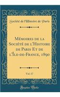 Mï¿½moires de la Sociï¿½tï¿½ de l'Histoire de Paris Et de l'ï¿½le-De-France, 1890, Vol. 17 (Classic Reprint)