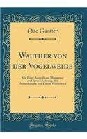 Walther von der Vogelweide: Mit Einer Auswahl aus Minnesang und Spruchdichtung; Mit Anmerkungen und Einem Wörterbuch (Classic Reprint)