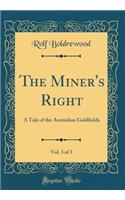 The Miner's Right, Vol. 3 of 3: A Tale of the Australian Goldfields (Classic Reprint)