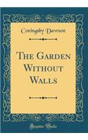 The Garden Without Walls (Classic Reprint)