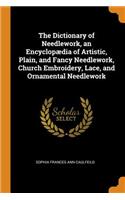 The Dictionary of Needlework, an Encyclopædia of Artistic, Plain, and Fancy Needlework, Church Embroidery, Lace, and Ornamental Needlework