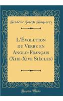 L'Ã?volution Du Verbe En Anglo-FranÃ§ais (Xiie-Xive SiÃ¨cles) (Classic Reprint)