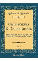 Civilisateurs Et Conquï¿½rants, Vol. 1: Solon; Pï¿½riclï¿½s; Michel-Ange; Les Fables de l'Inde; Pierre Le Grand (Classic Reprint): Solon; Pï¿½riclï¿½s; Michel-Ange; Les Fables de l'Inde; Pierre Le Grand (Classic Reprint)