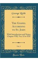 The Gospel According to St. John, Vol. 2: With Introduction and Notes; Chapter VIII, Ver; 12 to XXI (Classic Reprint)