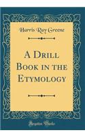 A Drill Book in the Etymology (Classic Reprint)