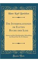 Die Interpolationen Im Elften Buche Der Ilias: Antwort Auf Die Gleichbetitelte Abhandlung Des Herrn Prof. Dr. H. Duntzer (Classic Reprint): Antwort Auf Die Gleichbetitelte Abhandlung Des Herrn Prof. Dr. H. Duntzer (Classic Reprint)