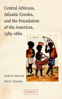 Central Africans, Atlantic Creoles, and the Foundation of the Americas, 1585-1660