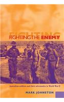 Fighting the Enemy: Australian Soldiers and their Adversaries in World War II