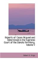 Reports of Cases Argued and Determined in the Supreme Court of the Dakota Territory, Volume V