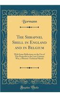 The Shrapnel Shell in England and in Belgium: With Some Reflections on the Use of This Projectile in the Late Crimean War, a Historic-Technical Sketch (Classic Reprint): With Some Reflections on the Use of This Projectile in the Late Crimean War, a Historic-Technical Sketch (Classic Reprint)