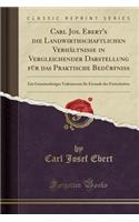 Carl Jos. Ebert's Die Landwirthschaftlichen VerhÃ¤ltnisse in Vergleichender Darstellung FÃ¼r Das Praktische BedÃ¼rfniÃ?: Ein GemeinnÃ¼tziges Vademecum FÃ¼r Freunde Des Fortschrittes (Classic Reprint)