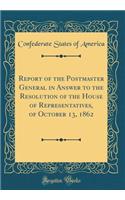 Report of the Postmaster General in Answer to the Resolution of the House of Representatives, of October 13, 1862 (Classic Reprint)