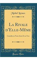 La Rivale d'Elle-Même: Comédie en Trois Actes Et en Vers (Classic Reprint)