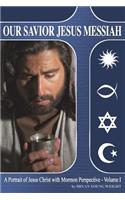 Our Savior Jesus Messiah: A Portrait of Jesus Christ with Mormon Perspective
