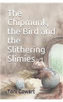 The Chipmunk, the Bird and the Slithering Slimies