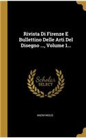 Rivista Di Firenze E Bullettino Delle Arti Del Disegno ..., Volume 1...