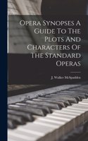 Opera Synopses A Guide To The Plots And Characters Of The Standard Operas
