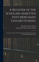 A Register of the Scholars Admitted Into Merchant Taylor's School