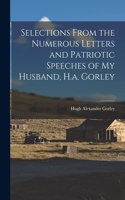 Selections From the Numerous Letters and Patriotic Speeches of My Husband, H.a. Gorley