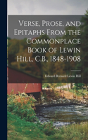 Verse, Prose, and Epitaphs From the Commonplace Book of Lewin Hill, C.B., 1848-1908