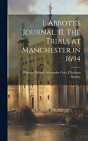 I. Abbott's Journal. II. The Trials at Manchester in 1694