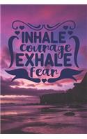 Inhale Courage Exhale Fear