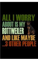 All I Worry About is my Rottweiler and like maybe 3 other People: Notebook Journal Diary 110 Lined pages