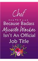 Chef Because Bad Ass Miracle Worker Isn't An Official Job Title: Journal Lined Notebook to Write In Appreciation Thank You Novelty Gift