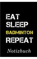 Eat Sleep Badminton Repeat Notizbuch: - Notizbuch mit 110 linierten Seiten - Format 6x9 DIN A5 - Soft cover matt -