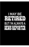 I may be retired but I'm always a news reporter: Notebook - Journal - Diary - 110 Lined pages