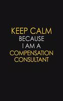 Keep Calm Because I Am A Compensation Consultant