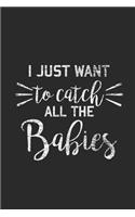 I Just Want To Catch All The Babies: Blank Lined Notebook (6" x 9" - 120 pages) Midwives Notebook for Daily Journal, Diary, and Gift