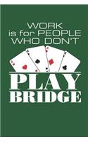 Work Is for People Who Don't Play Bridge