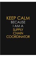 Keep Calm Because I Am A Supply Chain Coordinator