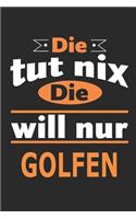 Die tut nix Die will nur golfen: Notizbuch, Notizblock, Geburtstag Geschenk Buch mit 110 linierten Seiten, kann auch als Dekoration in Form eines Schild bzw. Poster verwendet werden