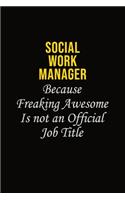 Social Work Manager Because Freaking Awesome Is Not An Official Job Title: Career journal, notebook and writing journal for encouraging men, women and kids. A framework for building your career.