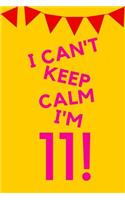 I Can't Keep Calm I'm 11!: Yellow Pink Balloons Banner - Eleven 11 Yr Old Girl Journal Ideas Notebook - Gift Idea for 11th Happy Birthday Present Note Book Preteen Tween Baske