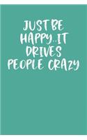 Just Be Happy..It Drives People Crazy: Lined Journal